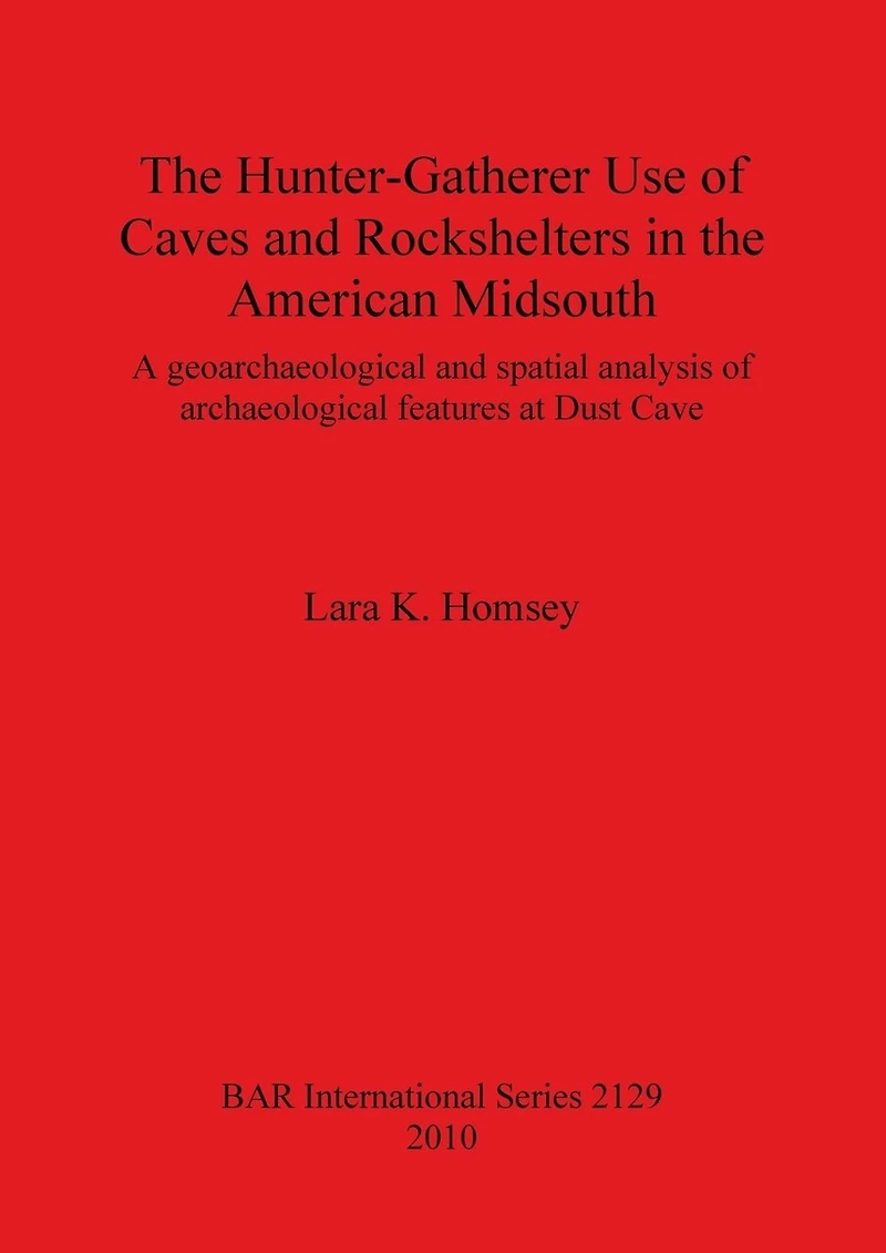 The Hunter-Gatherer Use of Caves and Rockshelters in the American Midsouth: A geoarchaeological and spatial analysis of archaeological features at Dust Cave