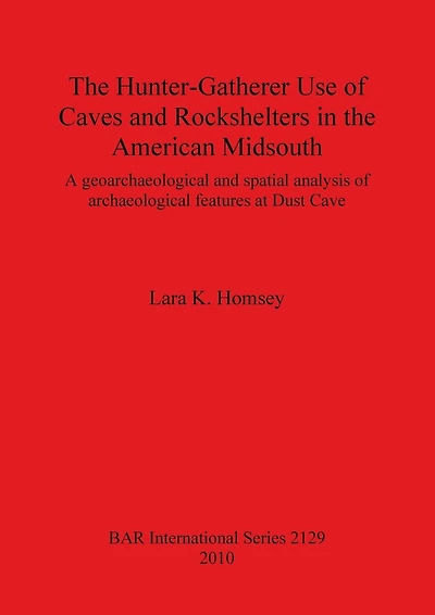 The Hunter-Gatherer Use of Caves and Rockshelters in the American Midsouth: A geoarchaeological and spatial analysis of archaeological features at Dust Cave