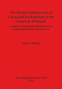 The Hunter-Gatherer Use of Caves and Rockshelters in the American Midsouth: A geoarchaeological and spatial analysis of archaeological features at Dust Cave