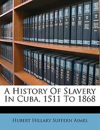 A History of Slavery Cuba: 1511 to 1868 (Classic Reprint)