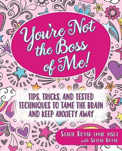 You're Not the Boss of Me!: Tips, Tricks, and Tested Techniques to Tame the Brain and Keep Anxiety Away