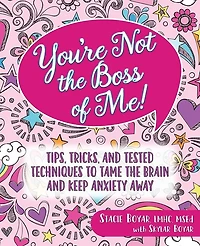 You're Not the Boss of Me!: Tips, Tricks, and Tested Techniques to Tame the Brain and Keep Anxiety Away