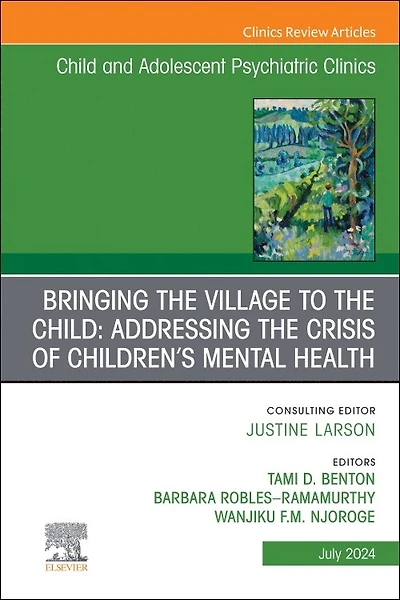 Bringing the Village to Child: Addressing Crisis of Children's Mental Health, An Issue Child and Adolescent Psychiatric Clinics North America, 1e