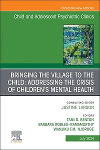 Bringing the Village to Child: Addressing Crisis of Children's Mental Health, An Issue Child and Adolescent Psychiatric Clinics North America, 1e