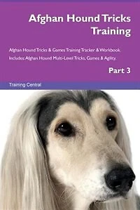 Afghan Hound Tricks Training Afghan Hound Tricks & Games Training Tracker & Workbook.  Includes: Afghan Hound Multi-Level Tricks, Games & Agility. Part 3