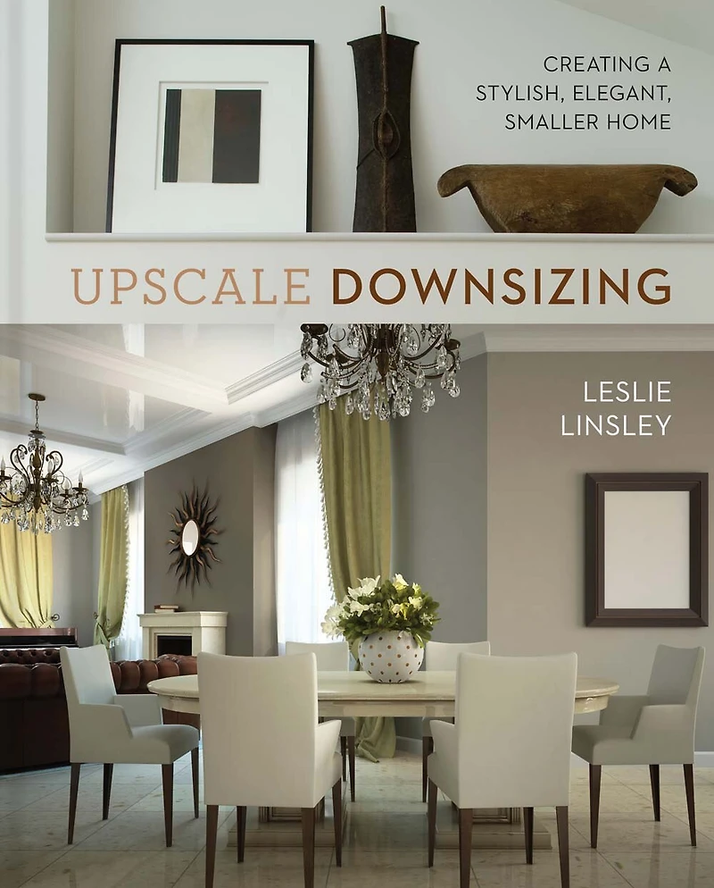 Upscale Downsizing: Creating A Stylish, Elegant, Smaller Home