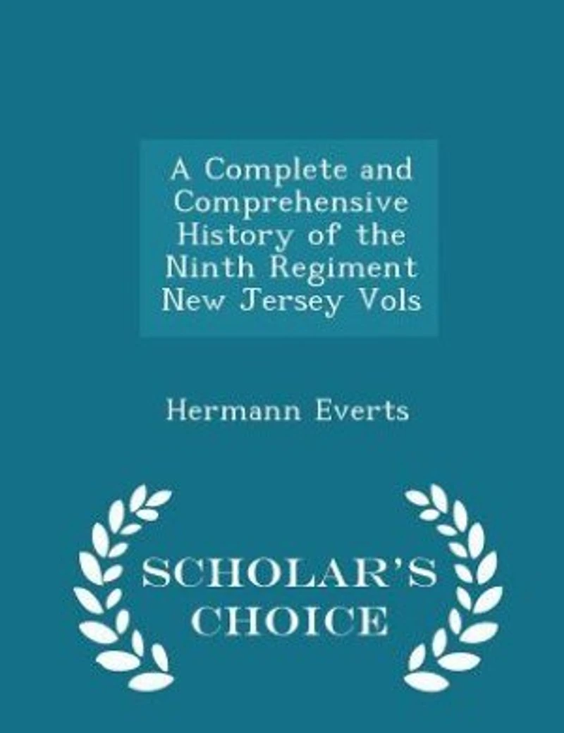 A Complete and Comprehensive History of the Ninth Regiment New Jersey Vols - Scholar's Choice Edition