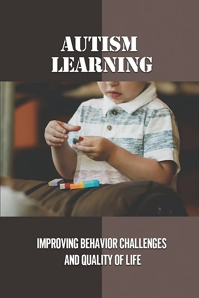 Autism Learning: Improving Behavior Challenges And Quality Of Life: Reflections By Autistic Adults