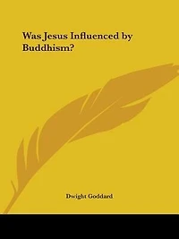 Was Jesus Influenced By Buddhism?: A Comparative Study Of The Lives And Thoughts Gutama