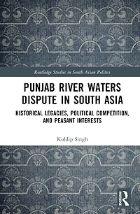 Punjab River Waters Dispute South Asia: Historical Legacies, Political Competition, and Peasant Interests
