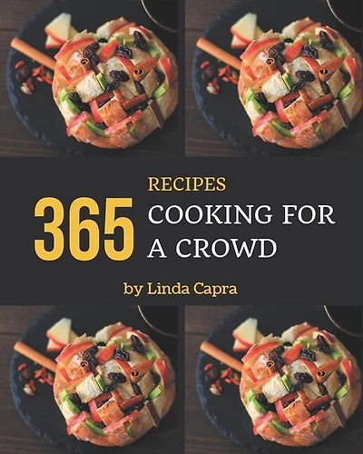 365 Cooking for a Crowd Recipes: A Cooking for a Crowd Cookbook that Novice can Cook