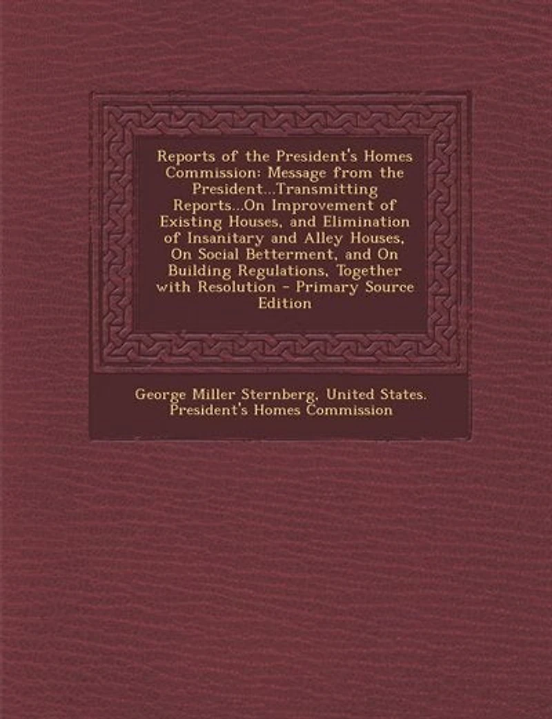 Reports of the President's Homes Commission. Message From President...transmitting Reports...on Improvement Existing Houses, and Elimination Insanitary Alley on Social Betterment, Building Regulations, Together With Resolution