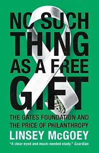 No Such Thing as a Free Gift: the Gates Foundation and Price of Philanthropy