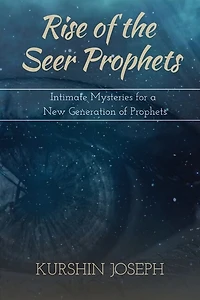 Rise Of The Seer Prophets: Intimate Mysteries For A New Generation Of Prophets