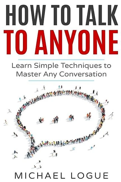 How To Talk To Anyone: Learn Simple Techniques To Master Any Conversation