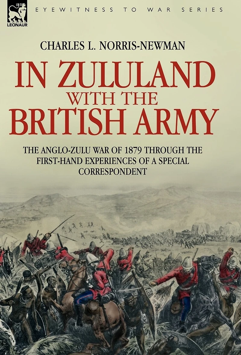 Zululand with the British Army - Anglo-Zulu war of 1879 through first-hand experiences a special correspondent