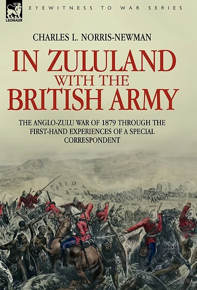 Zululand with the British Army - Anglo-Zulu war of 1879 through first-hand experiences a special correspondent