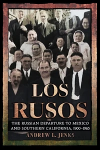 Los Rusos: The Russian Departure to Mexico and Southern California, 1900–1965