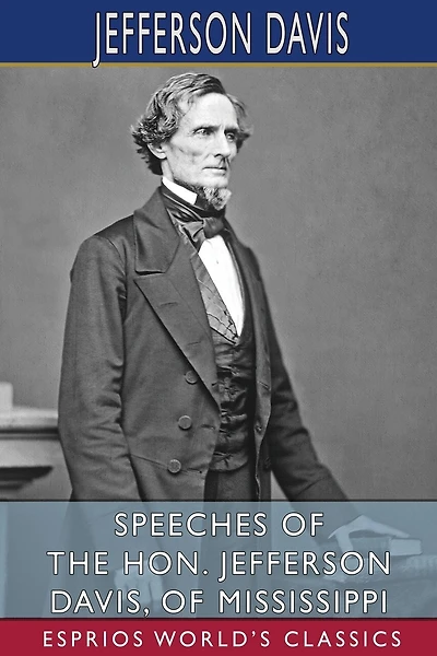 Speeches of the Hon. Jefferson Davis, of Mississippi (Esprios Classics)