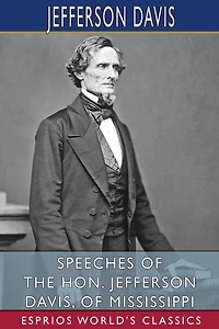 Speeches of the Hon. Jefferson Davis, of Mississippi (Esprios Classics)