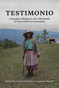 Testimonio: Canadian Mining The Aftermath Of Genocides Guatemala