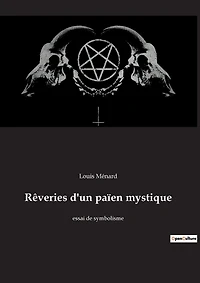 Rêveries d'un païen mystique: essai de symbolisme