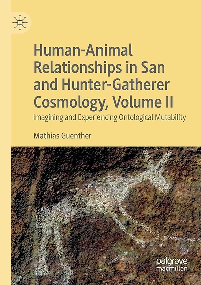 Human-animal Relationships In San And Hunter-gatherer Cosmology, Volume Ii: Imagining And Experiencing Ontological Mutability