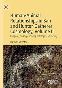 Human-animal Relationships In San And Hunter-gatherer Cosmology, Volume Ii: Imagining And Experiencing Ontological Mutability