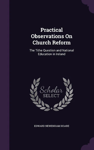 Practical Observations On Church Reform: The Tithe Question and National Education Ireland