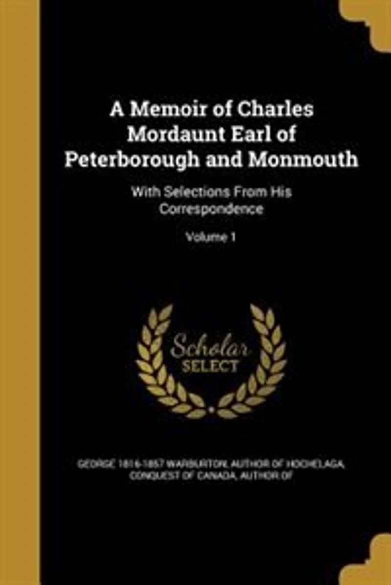 A Memoir of Charles Mordaunt, Earl Peterborough and Monmouth; Volume I
