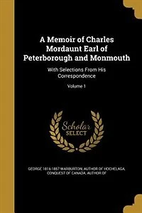 A Memoir of Charles Mordaunt, Earl Peterborough and Monmouth; Volume I