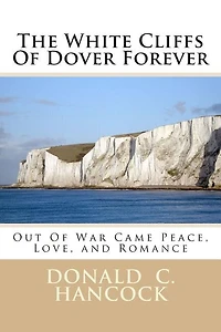 The White Cliffs Of Dover Forever: Out Of War Came Peace, Love, and Romance