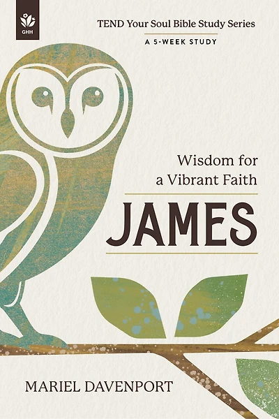 James: Wisdom for a Vibrant Faith, A 5-Week Study