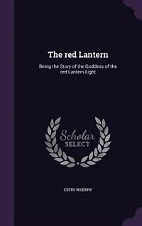 The red Lantern: Being the Story of the Goddess of the red Lantern Light