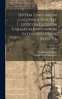 Septem Linguarum Calepinus Hoc Est Lexicon Latinum Variarum Linguarum Interpretatione Adjecta; Volume 1