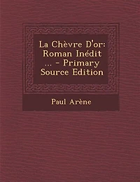 La Chèvre D'or: Roman Inédit ... - Primary Source Edition