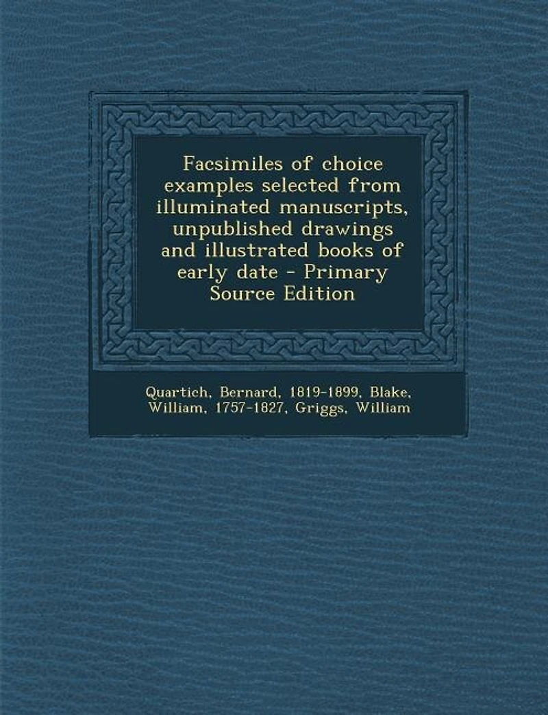 Facsimiles of choice examples selected from illuminated manuscripts, unpublished drawings and illustrated books early date - Primary Source Edition