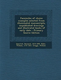 Facsimiles of choice examples selected from illuminated manuscripts, unpublished drawings and illustrated books early date - Primary Source Edition
