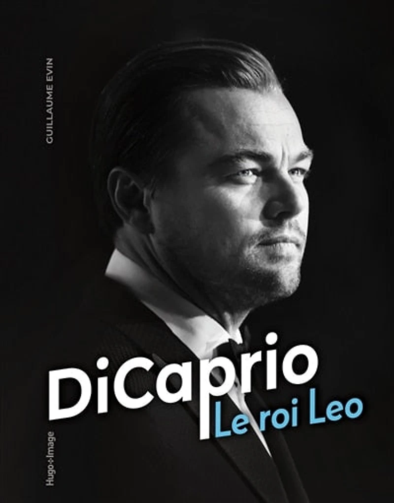 DiCaprio : le roi Leo: le roi Leo