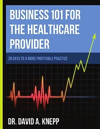 Business 101 for the Health Care Provider: 28 Days to a More Profitable Practice