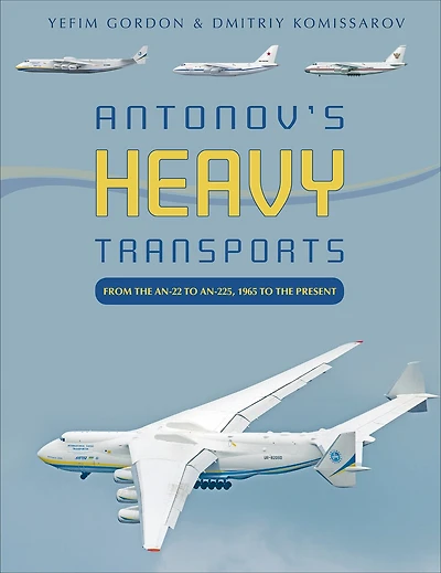 Antonov's Heavy Transports: From The An-22 To An-225, 1965 To The Present