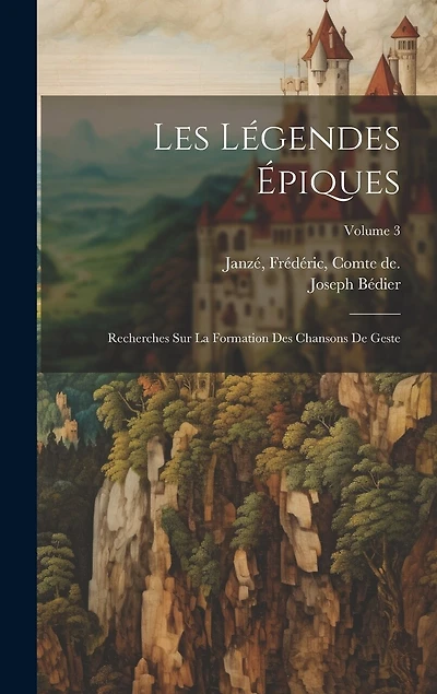 Les légendes épiques: Recherches sur la formation des chansons de geste; Volume 3