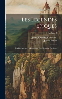 Les légendes épiques: Recherches sur la formation des chansons de geste; Volume 3