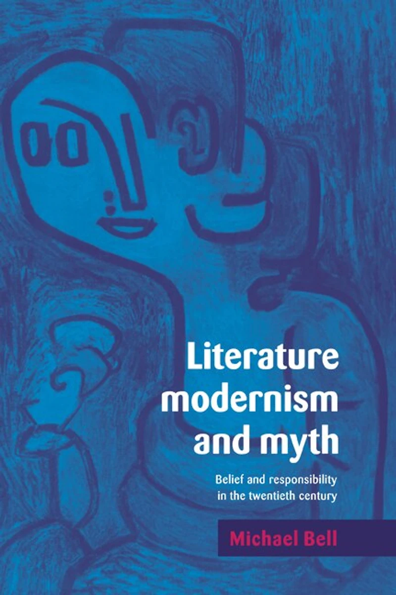 Literature, Modernism and Myth: Belief Responsibility the Twentieth Century