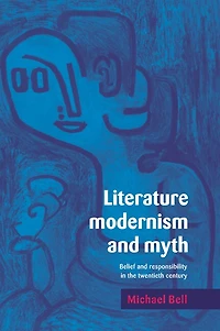 Literature, Modernism and Myth: Belief Responsibility the Twentieth Century