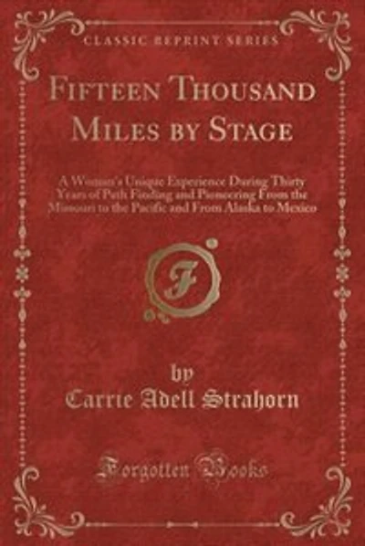 Fifteen Thousand Miles by Stage: A Woman's Unique Experience During Thirty Years of Path Finding and Pioneering From the Missouri to