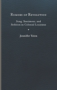 Rumors of Revolution: Song, Sentiment, and Sedition Colonial Louisiana