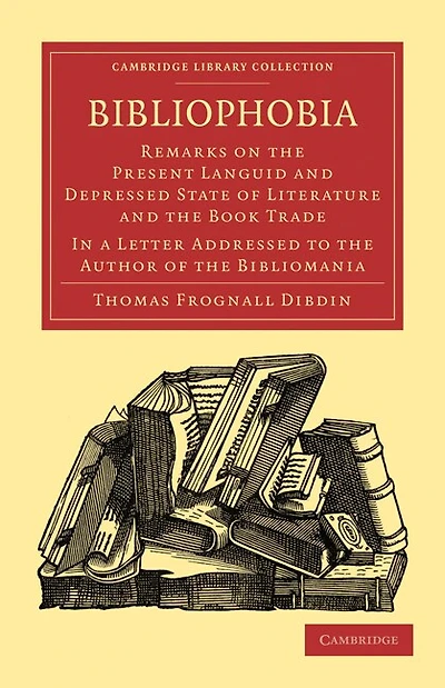Bibliophobia: Remarks on the Present Languid and Depressed State of Literature and the Book Trade. In a Letter Addressed to the Author of the Bibliomania