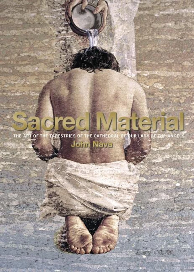 Sacred Material: The Art Of The Tapestries Of The Cathedral Of Our Lady Of The Angels