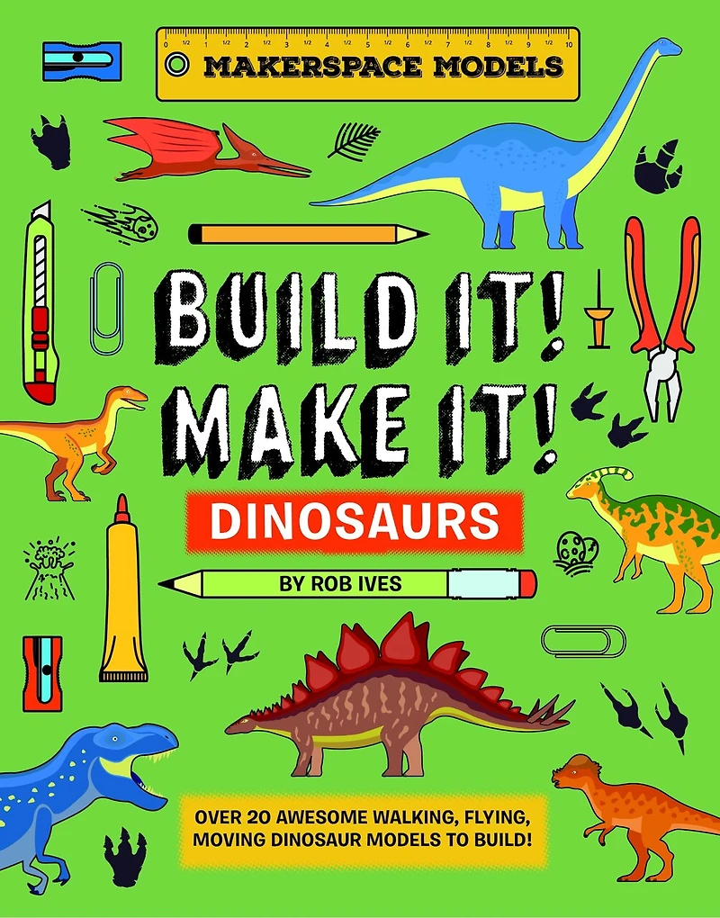 Build It! Make It! Dinosaurs: Makerspace Models. Over 25 Awesome Walking, Flying, Moving Dinosaur Models to Build